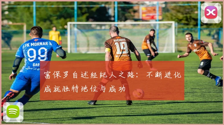 富保罗自述经纪人之路：不断进化成就独特地位与成功