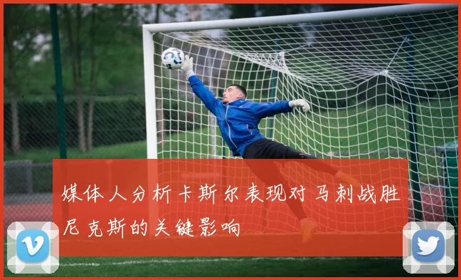 媒体人分析卡斯尔表现对马刺战胜尼克斯的关键影响
