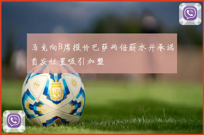 马竞向B席报价巴萨两倍薪水并承诺首发位置吸引加盟